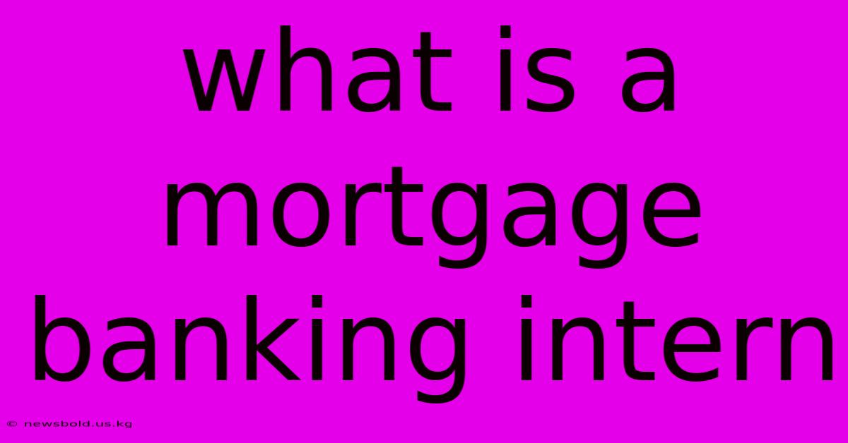 What Is A Mortgage Banking Intern