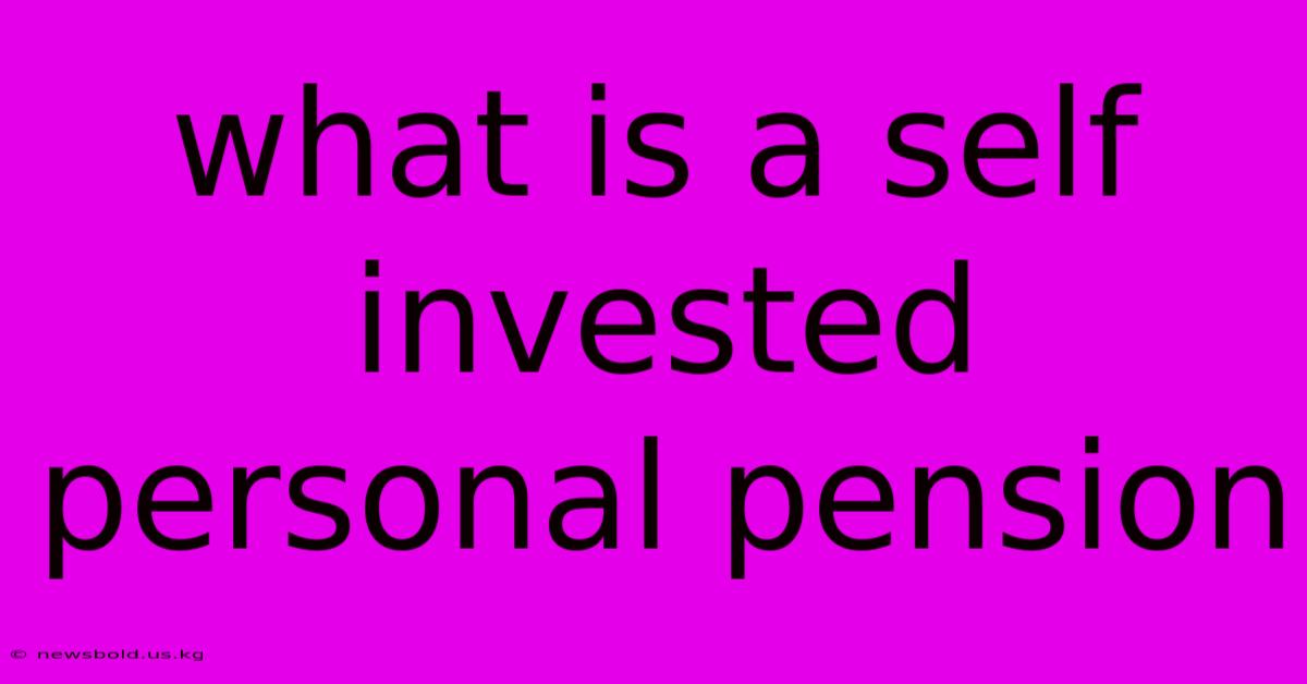 What Is A Self Invested Personal Pension