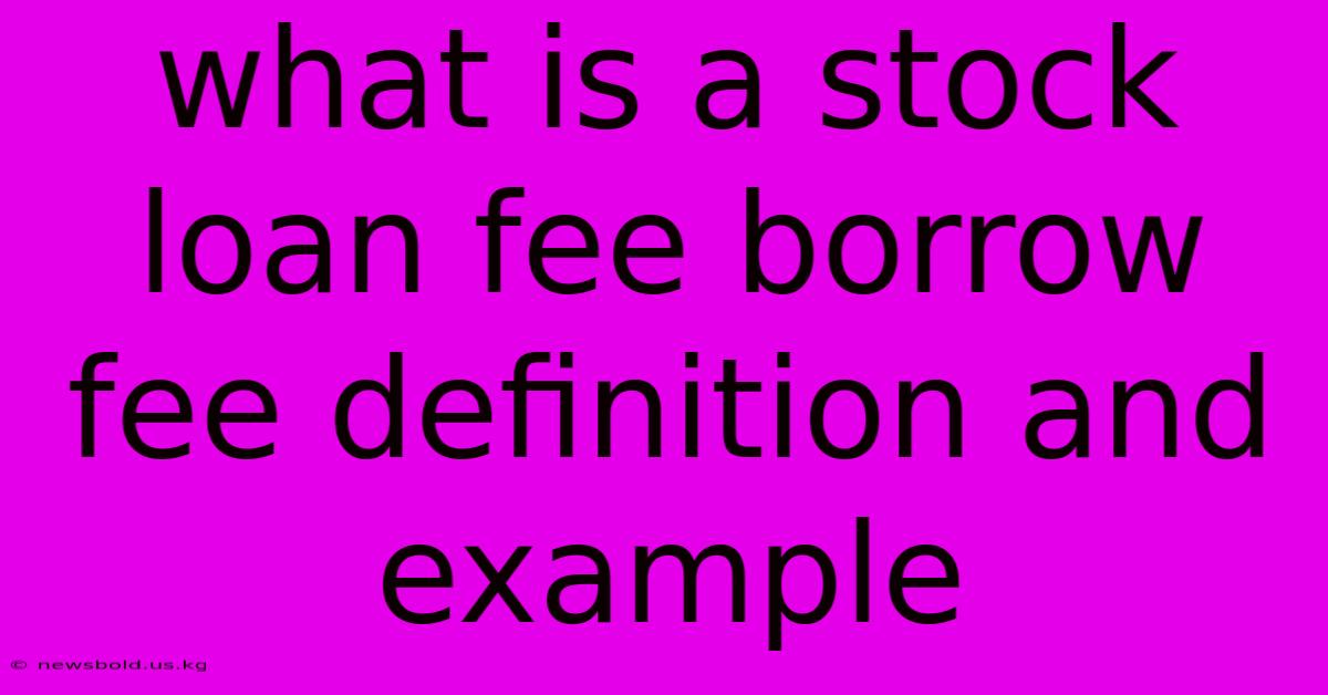 What Is A Stock Loan Fee Borrow Fee Definition And Example