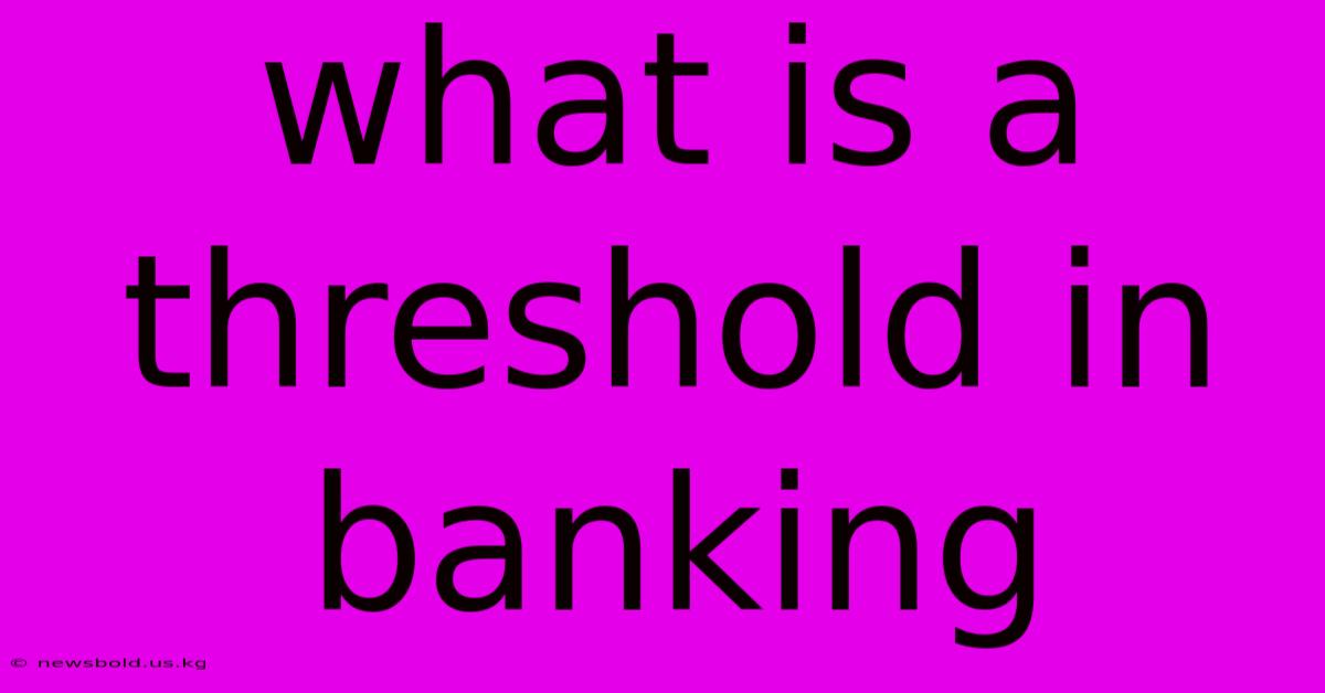 What Is A Threshold In Banking