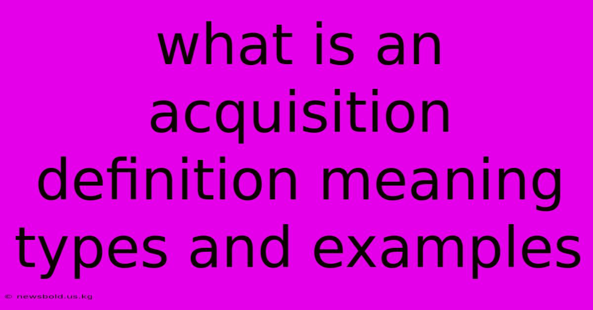 What Is An Acquisition Definition Meaning Types And Examples