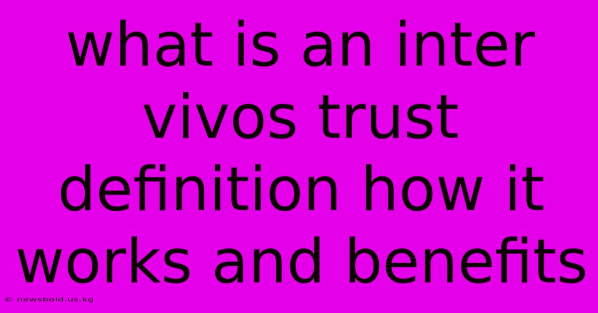 What Is An Inter Vivos Trust Definition How It Works And Benefits