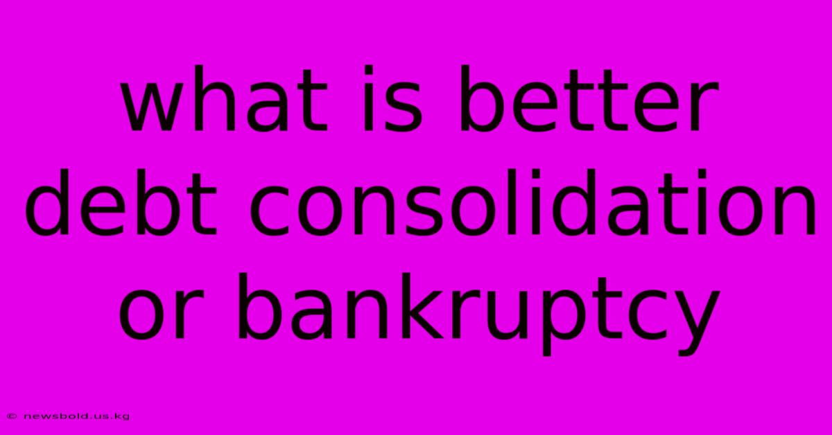 What Is Better Debt Consolidation Or Bankruptcy