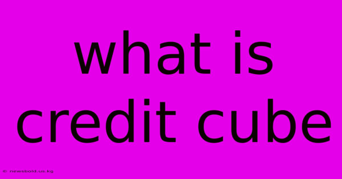 What Is Credit Cube