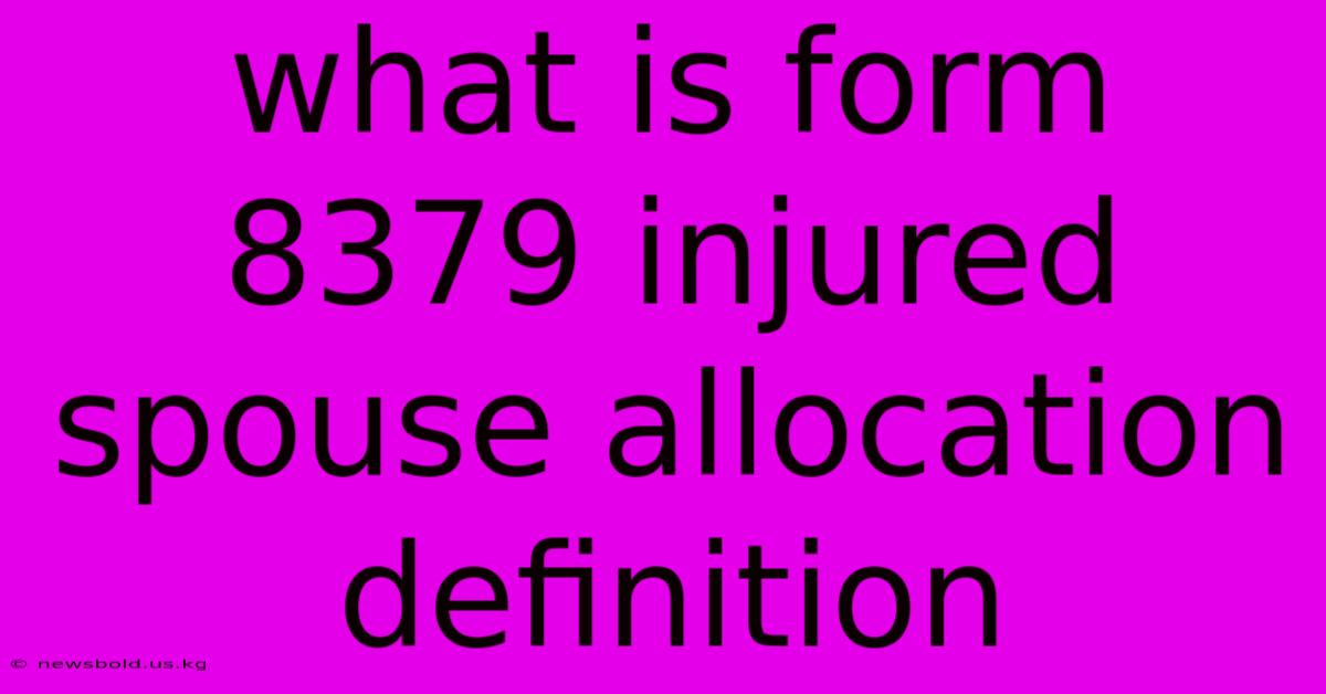 What Is Form 8379 Injured Spouse Allocation Definition