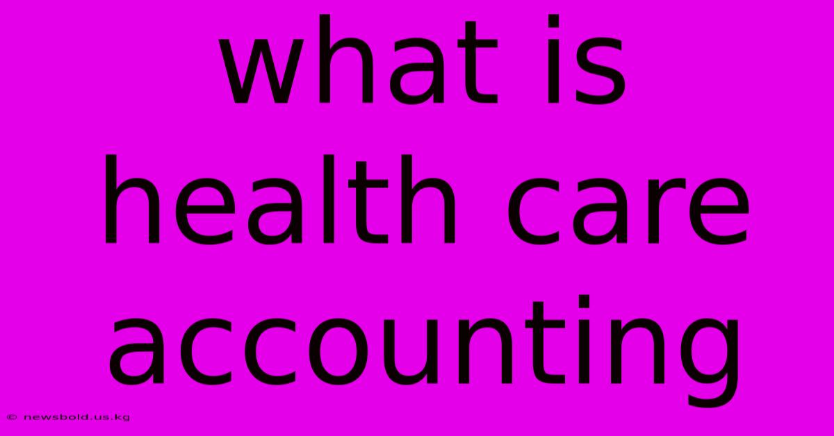 What Is Health Care Accounting