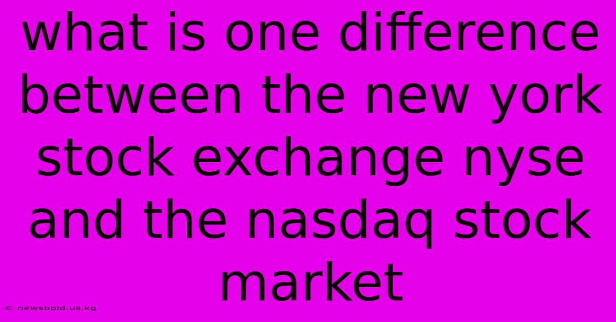 What Is One Difference Between The New York Stock Exchange Nyse And The Nasdaq Stock Market