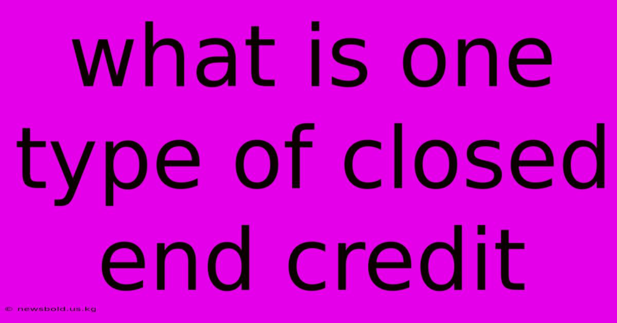 What Is One Type Of Closed End Credit