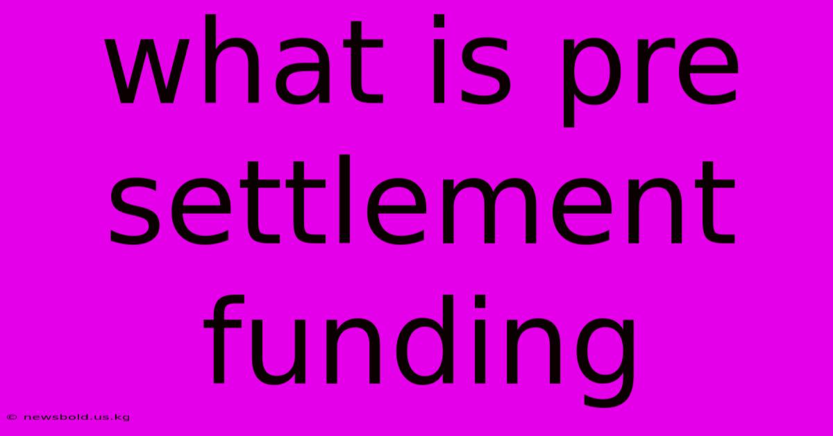 What Is Pre Settlement Funding