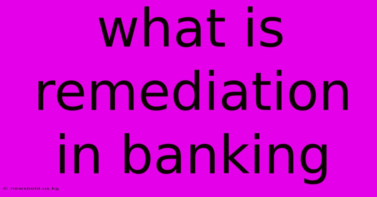 What Is Remediation In Banking