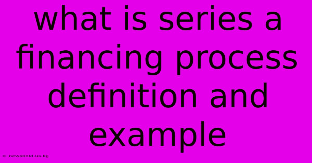 What Is Series A Financing Process Definition And Example