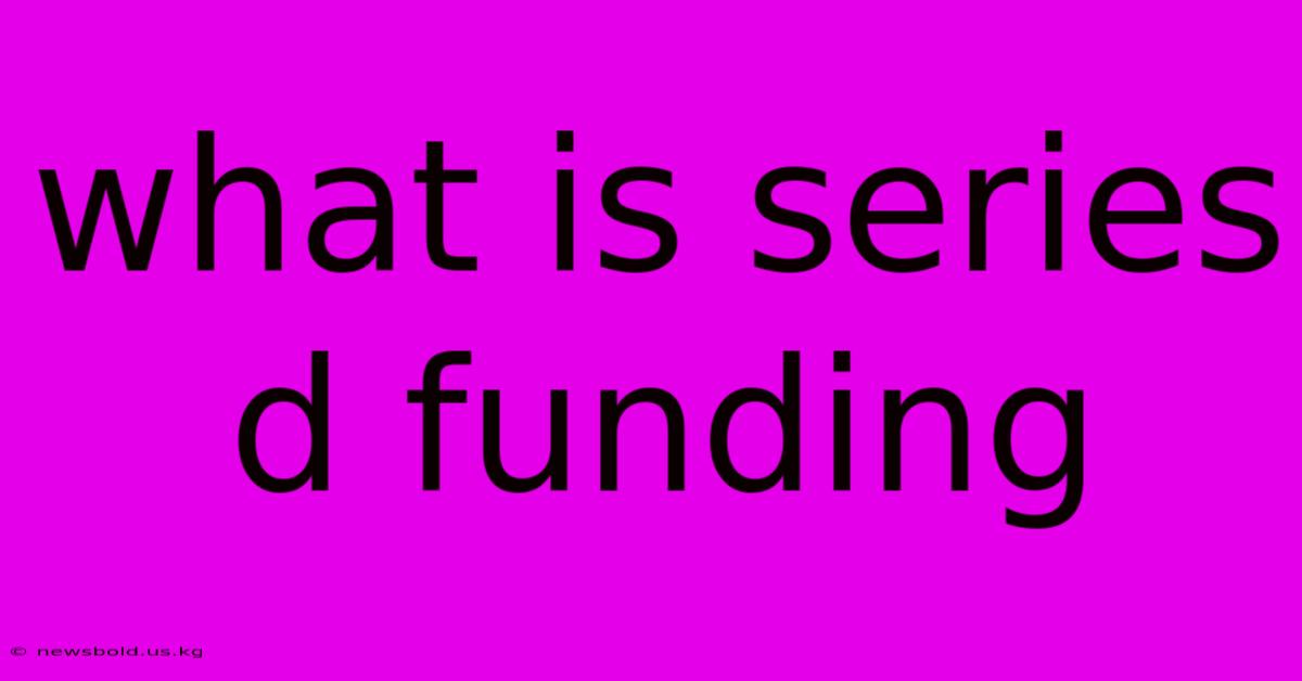 What Is Series D Funding