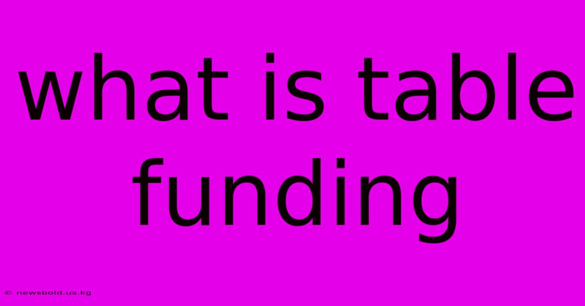 What Is Table Funding