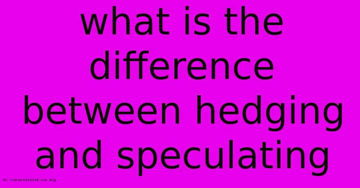 What Is The Difference Between Hedging And Speculating