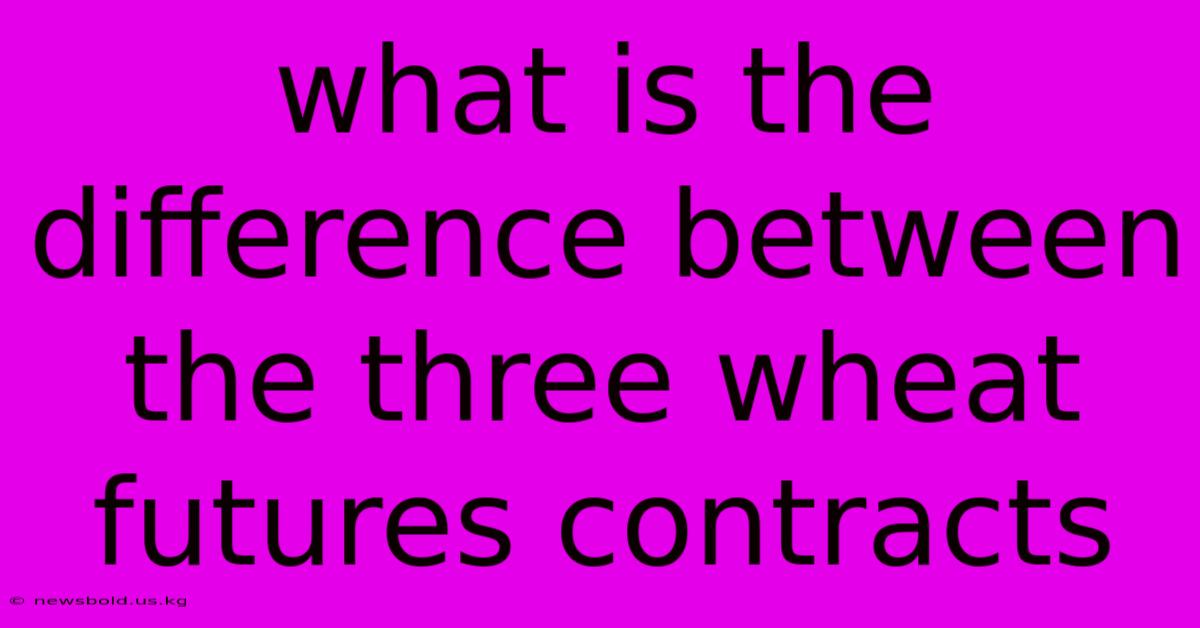 What Is The Difference Between The Three Wheat Futures Contracts