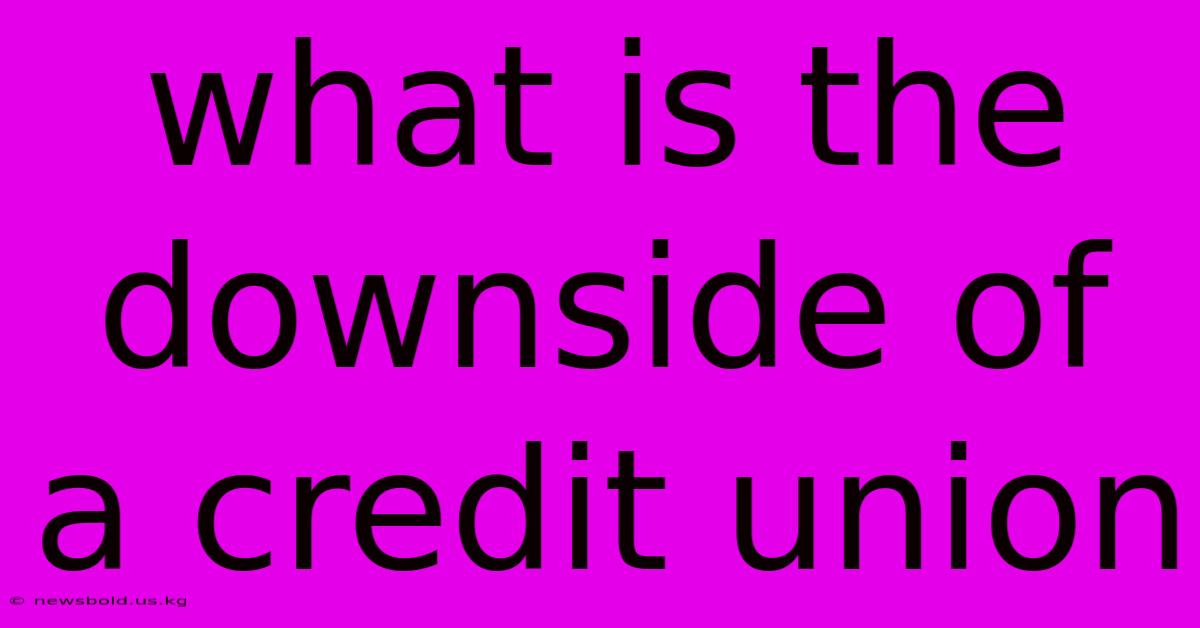 What Is The Downside Of A Credit Union