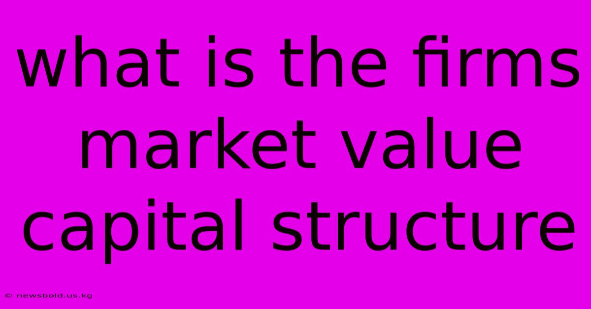 What Is The Firms Market Value Capital Structure