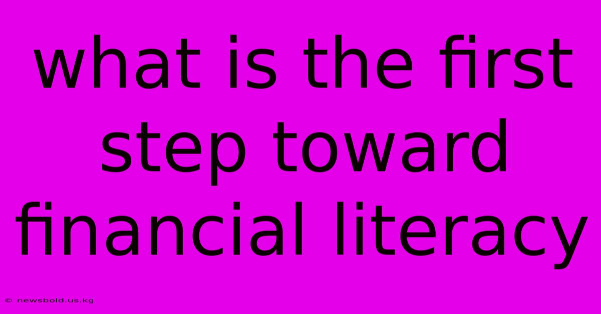 What Is The First Step Toward Financial Literacy