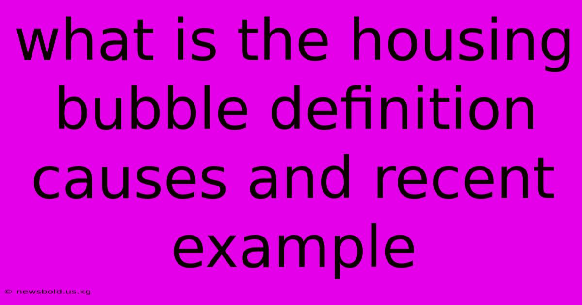 What Is The Housing Bubble Definition Causes And Recent Example