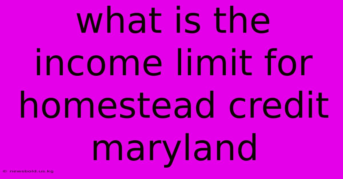 What Is The Income Limit For Homestead Credit Maryland