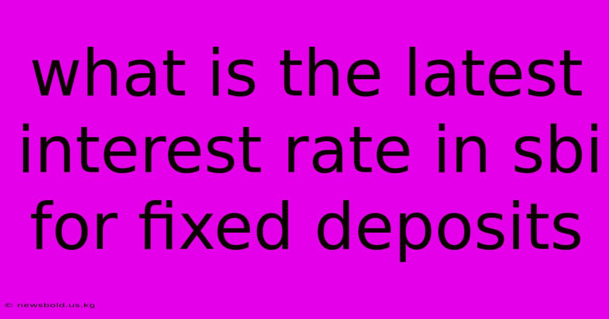 What Is The Latest Interest Rate In Sbi For Fixed Deposits