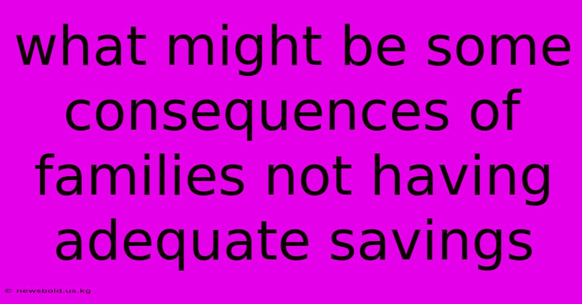 What Might Be Some Consequences Of Families Not Having Adequate Savings