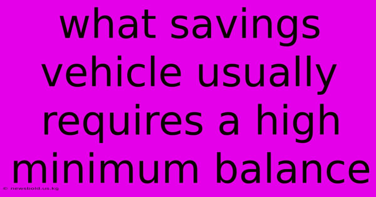 What Savings Vehicle Usually Requires A High Minimum Balance