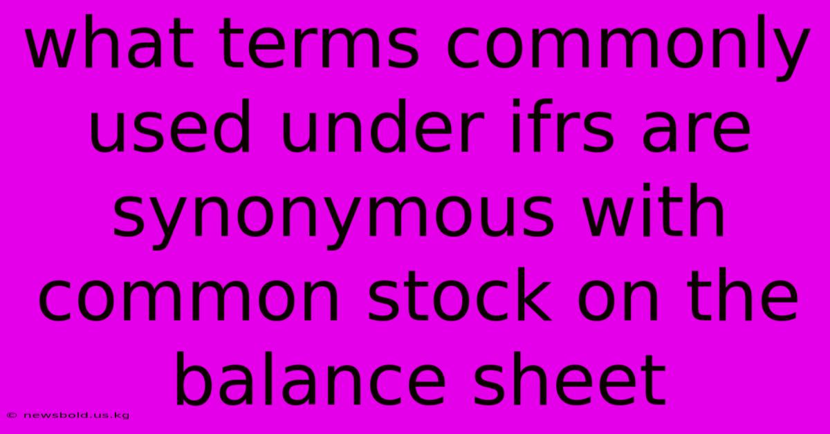 What Terms Commonly Used Under Ifrs Are Synonymous With Common Stock On The Balance Sheet