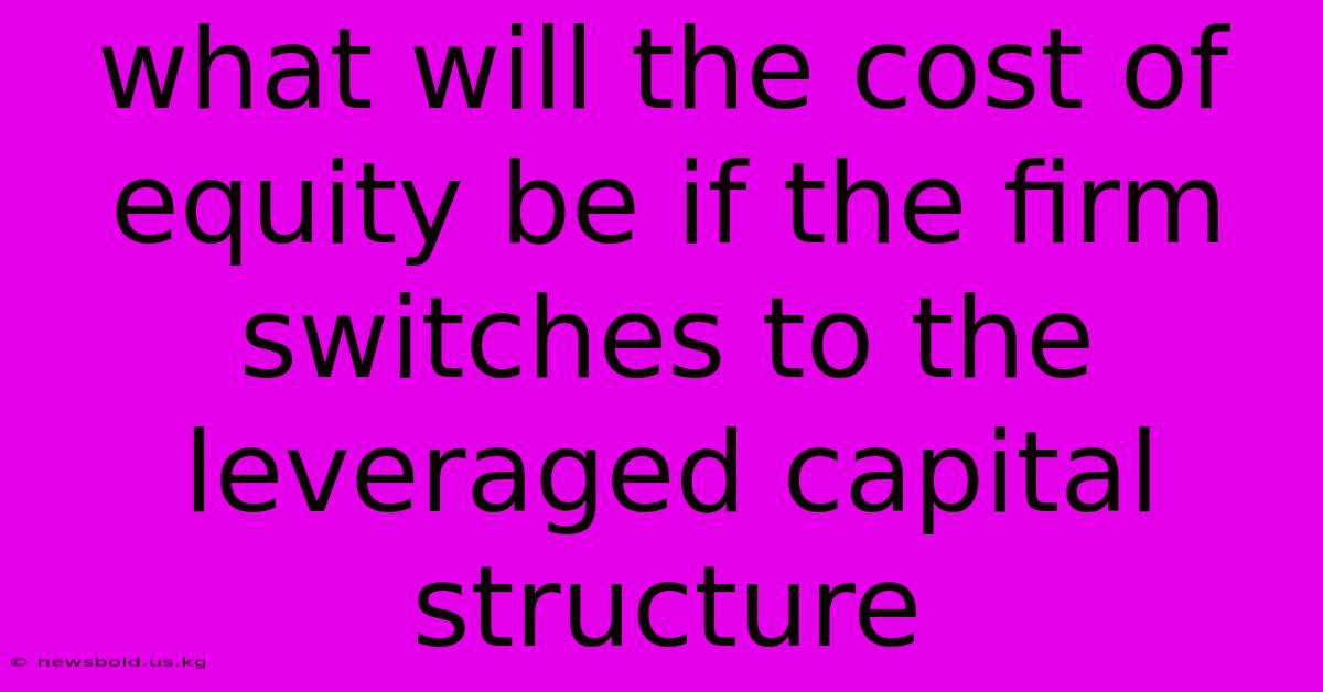 What Will The Cost Of Equity Be If The Firm Switches To The Leveraged Capital Structure