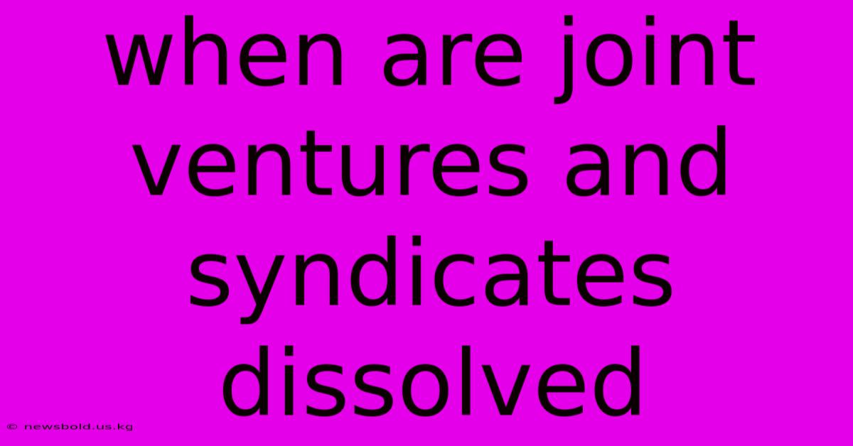 When Are Joint Ventures And Syndicates Dissolved