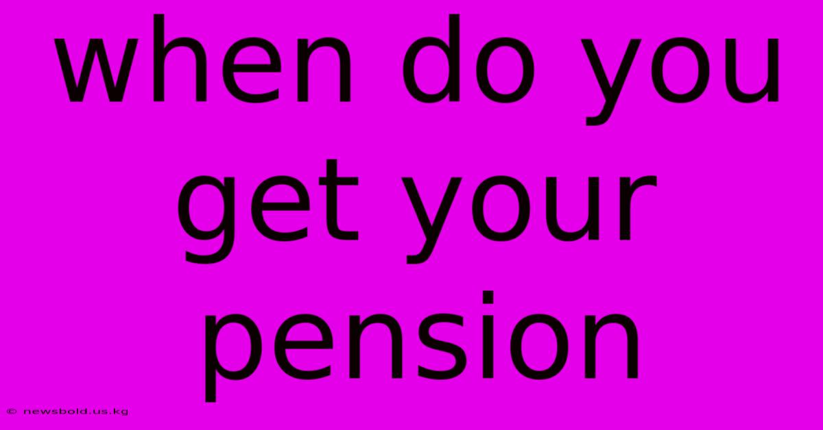 When Do You Get Your Pension