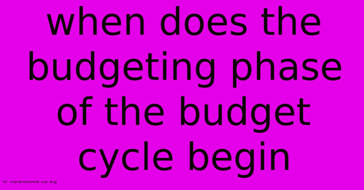 When Does The Budgeting Phase Of The Budget Cycle Begin