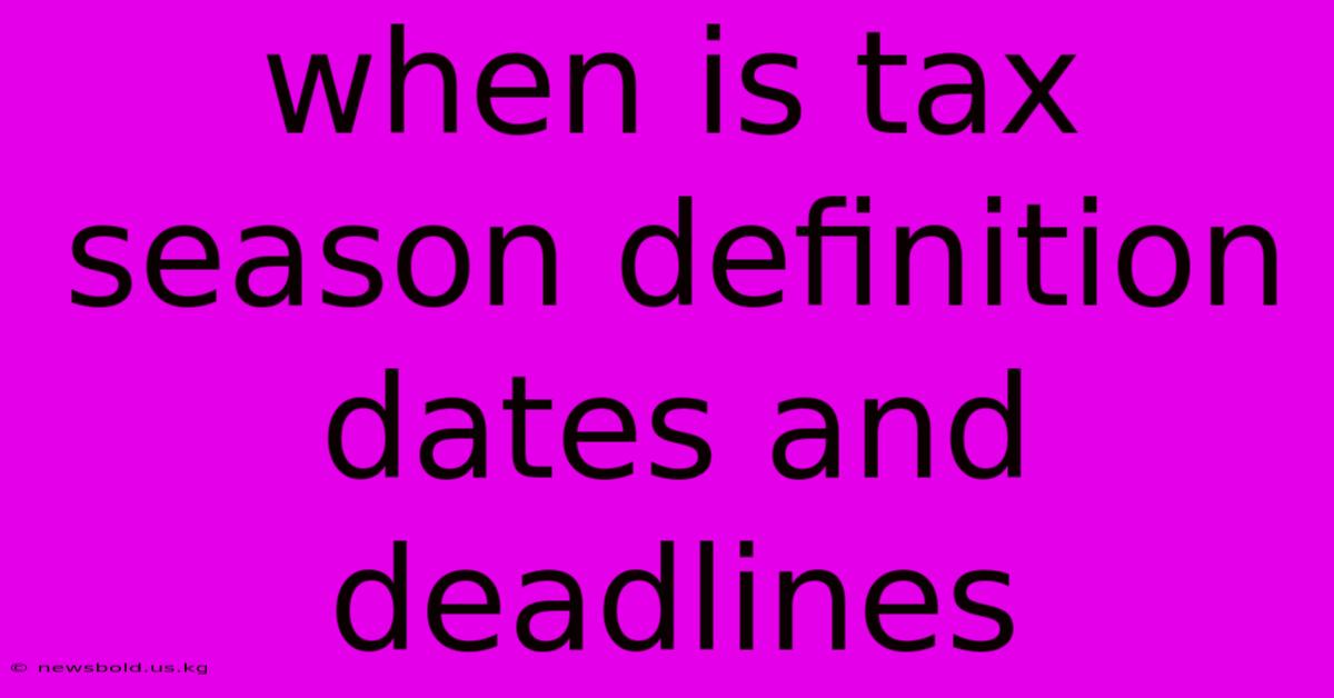 When Is Tax Season Definition Dates And Deadlines