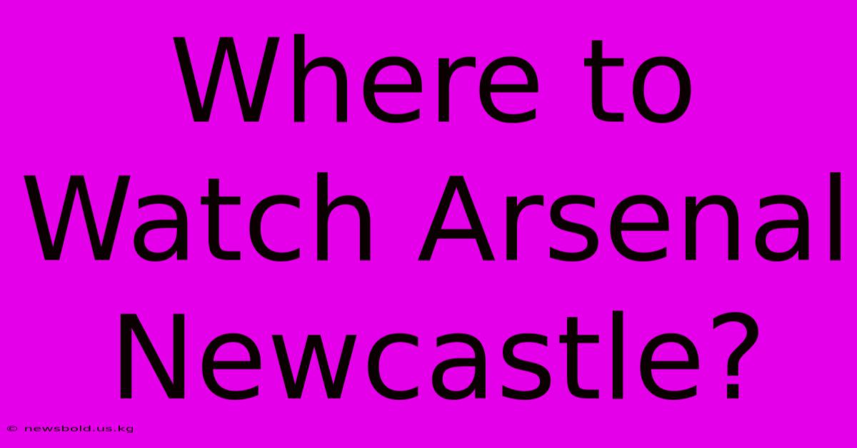 Where To Watch Arsenal Newcastle?