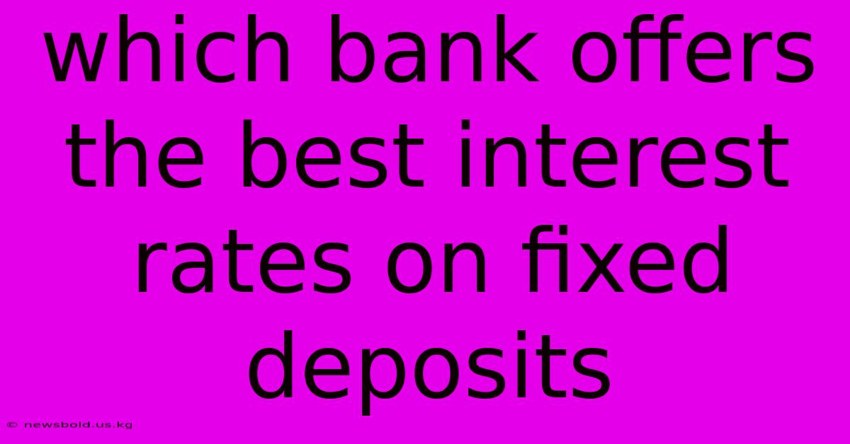 Which Bank Offers The Best Interest Rates On Fixed Deposits