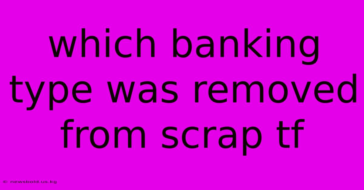 Which Banking Type Was Removed From Scrap Tf