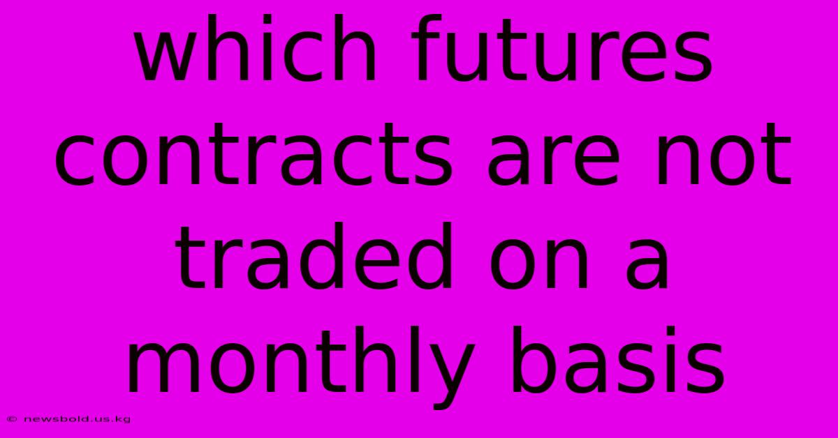 Which Futures Contracts Are Not Traded On A Monthly Basis