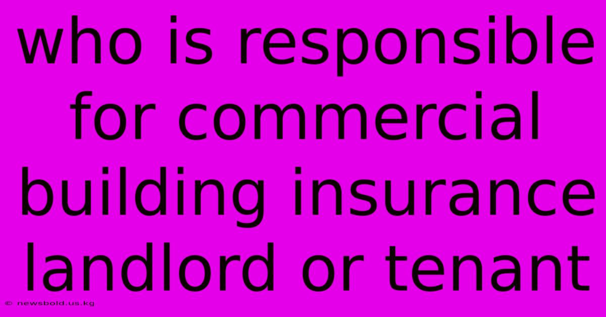 Who Is Responsible For Commercial Building Insurance Landlord Or Tenant