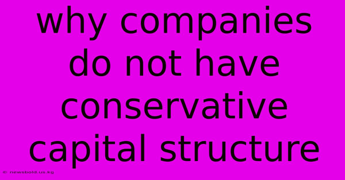 Why Companies Do Not Have Conservative Capital Structure