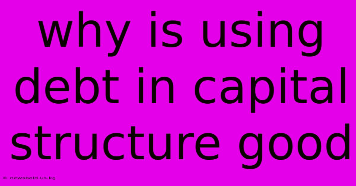 Why Is Using Debt In Capital Structure Good