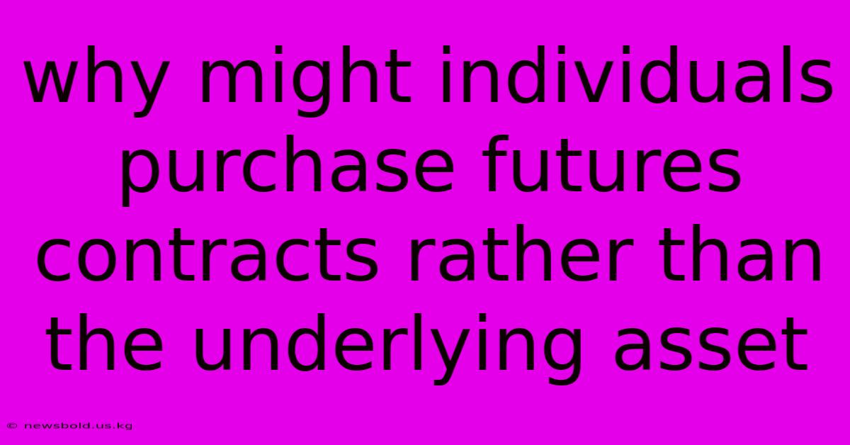 Why Might Individuals Purchase Futures Contracts Rather Than The Underlying Asset