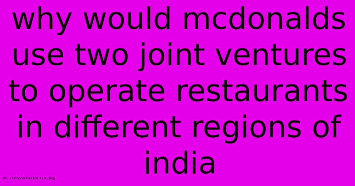 Why Would Mcdonalds Use Two Joint Ventures To Operate Restaurants In Different Regions Of India